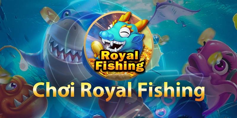 Thao tác chơi Royal Fishing chi tiết