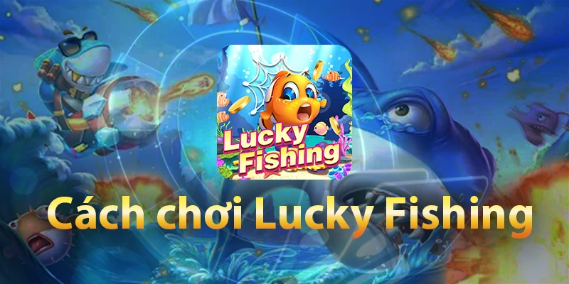 Hướng dẫn cách chơi Lucky Fishing 999BET